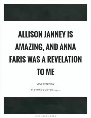 Allison Janney is amazing, and Anna Faris was a revelation to me Picture Quote #1