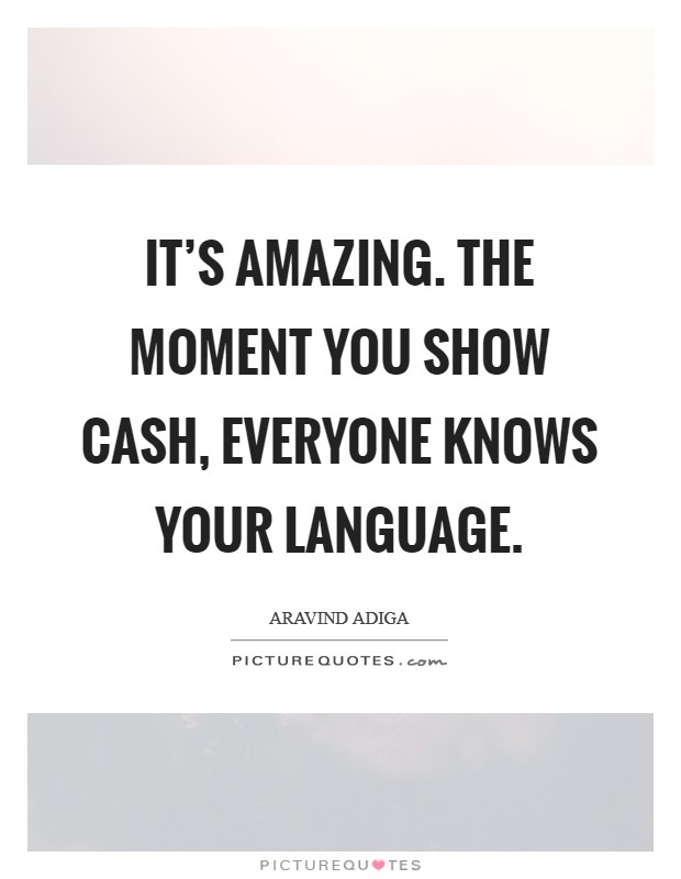 It's amazing. The moment you show cash, everyone knows your language. Picture Quote #1