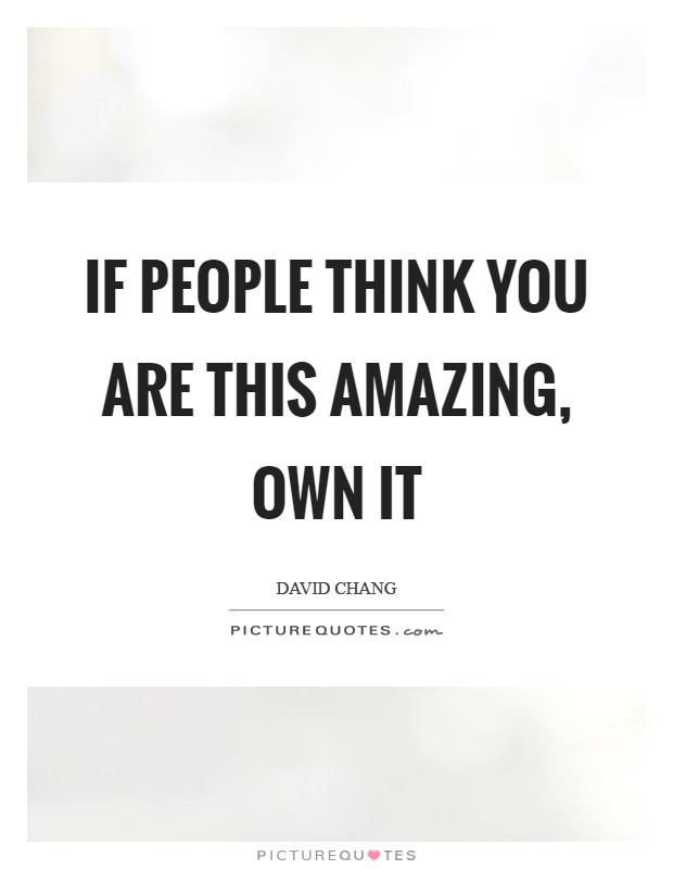 If people think you are this amazing, own it Picture Quote #1