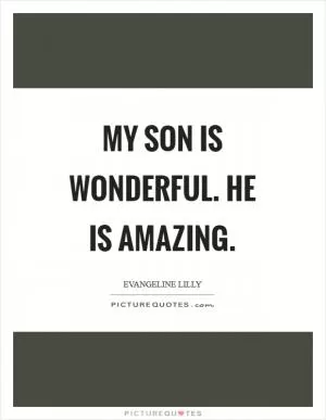 My son is wonderful. He is amazing Picture Quote #1