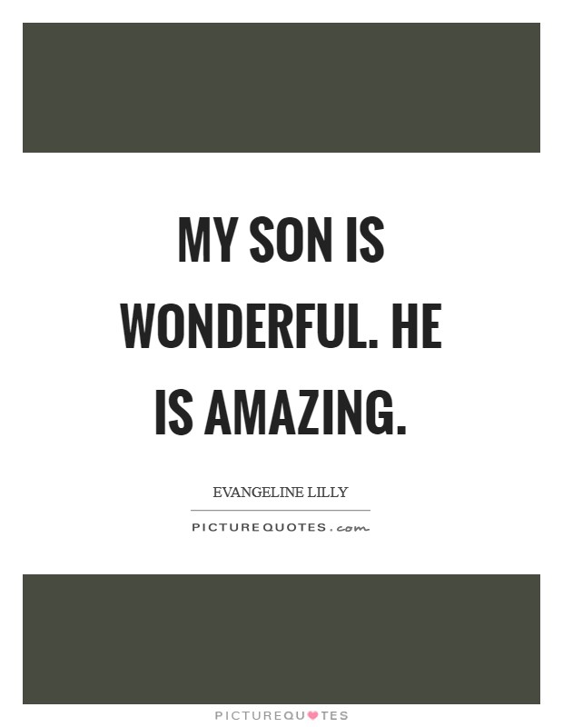 My son is wonderful. He is amazing. Picture Quote #1