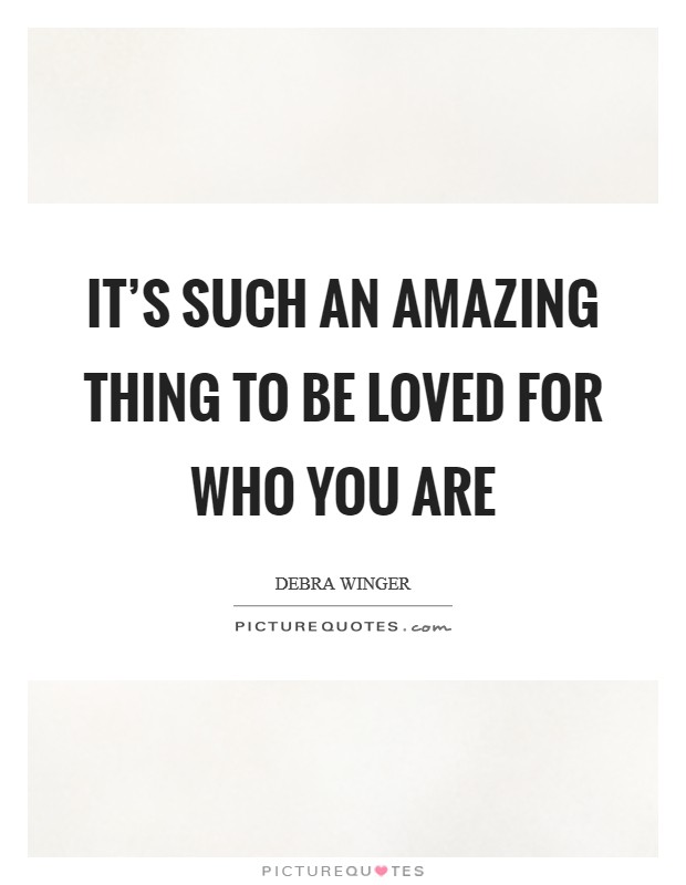 It’s such an amazing thing to be loved for who you are Picture Quote #1