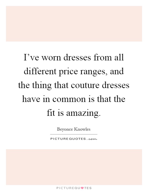 I've worn dresses from all different price ranges, and the thing ...