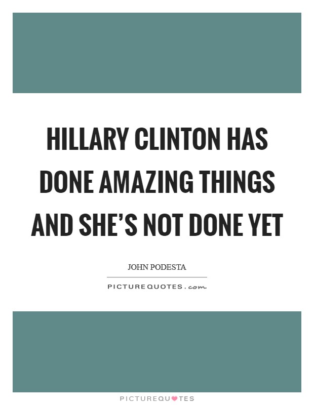 Hillary Clinton has done amazing things and she’s not done yet Picture Quote #1