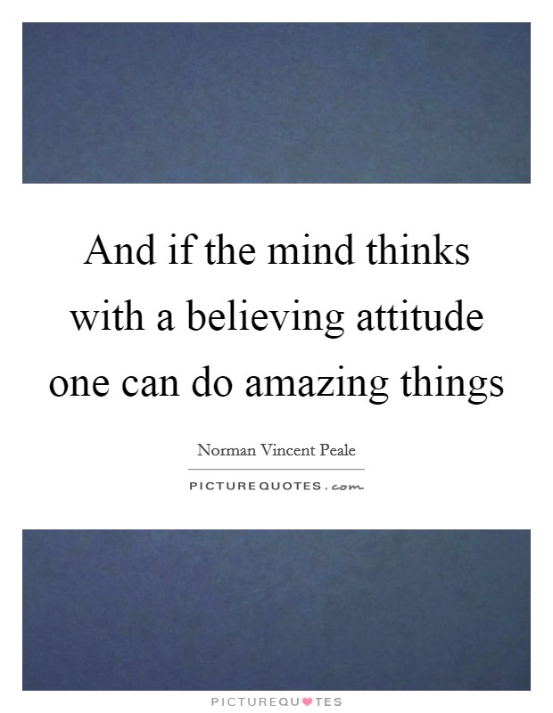 And if the mind thinks with a believing attitude one can do amazing things Picture Quote #1