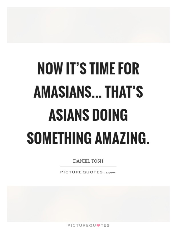 Now it's time for amasians... That's Asians doing something amazing. Picture Quote #1