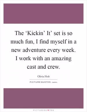 The ‘Kickin’ It’ set is so much fun, I find myself in a new adventure every week. I work with an amazing cast and crew Picture Quote #1