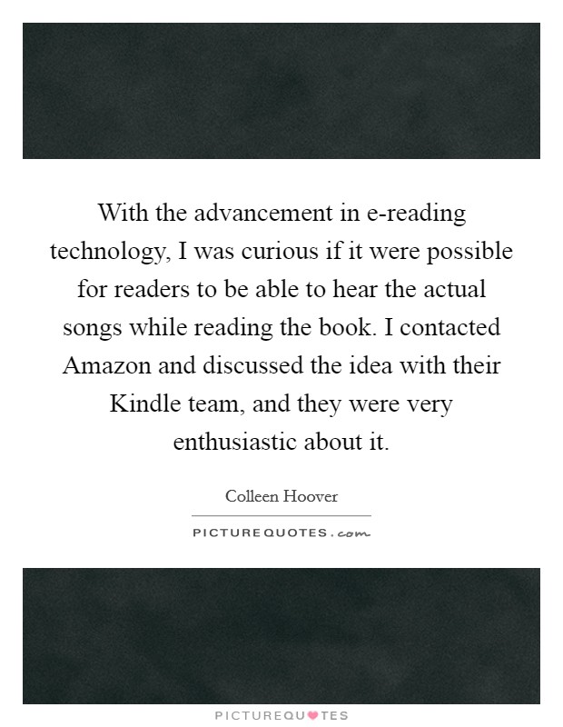 With the advancement in e-reading technology, I was curious if it were possible for readers to be able to hear the actual songs while reading the book. I contacted Amazon and discussed the idea with their Kindle team, and they were very enthusiastic about it. Picture Quote #1