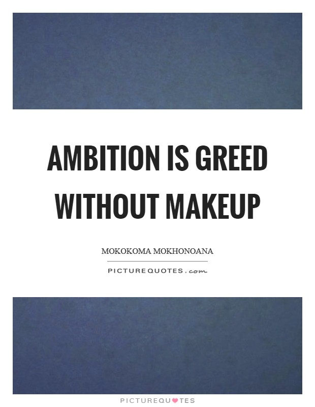 Ambition is greed without makeup Picture Quote #1
