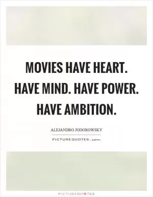 Movies have heart. Have mind. Have power. Have ambition Picture Quote #1