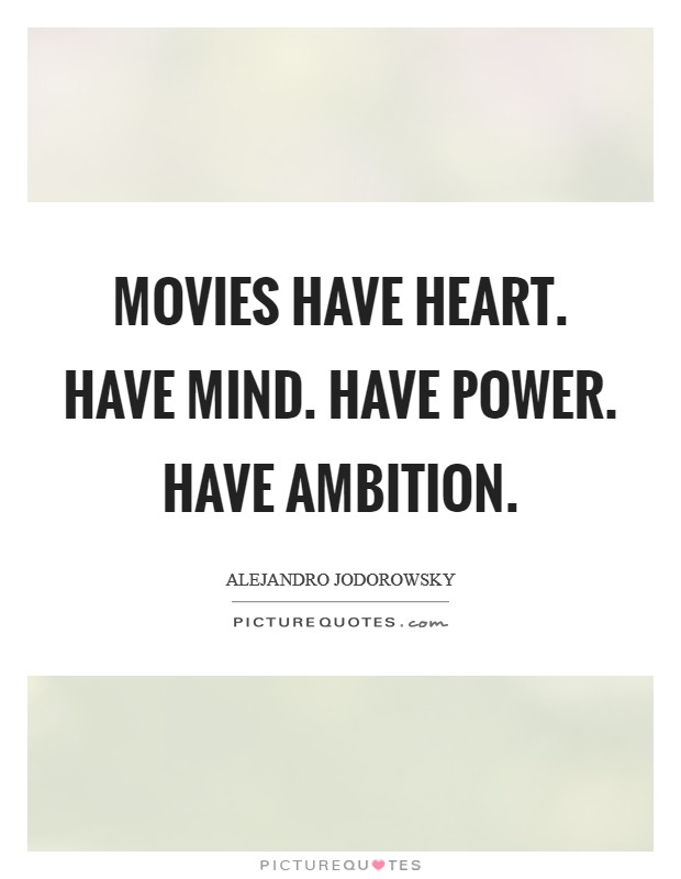 Movies have heart. Have mind. Have power. Have ambition. Picture Quote #1