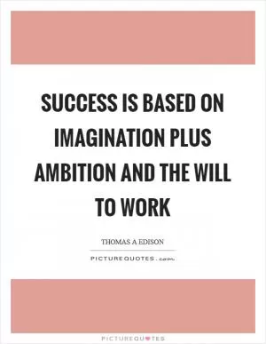 Success is based on imagination plus ambition and the will to work Picture Quote #1