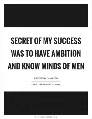 Secret of my success was to have ambition and know minds of men Picture Quote #1