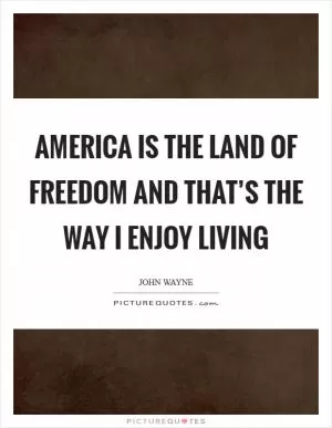 America is the land of freedom and that’s the way I enjoy living Picture Quote #1