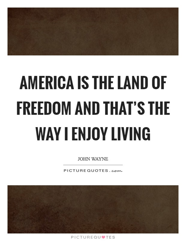America is the land of freedom and that's the way I enjoy living Picture Quote #1