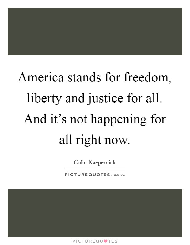America stands for freedom, liberty and justice for all. And it's not happening for all right now. Picture Quote #1