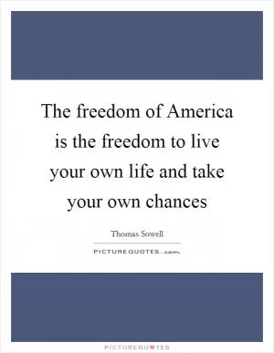 The freedom of America is the freedom to live your own life and take your own chances Picture Quote #1