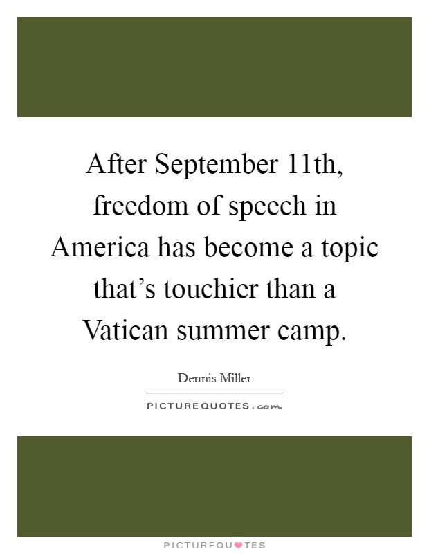 After September 11th, freedom of speech in America has become a topic that's touchier than a Vatican summer camp. Picture Quote #1