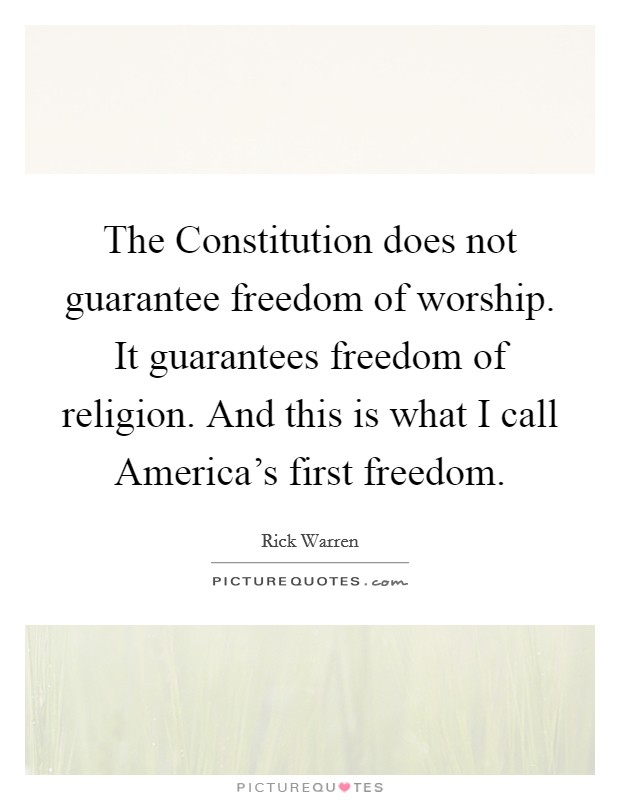 The Constitution does not guarantee freedom of worship. It guarantees freedom of religion. And this is what I call America's first freedom. Picture Quote #1