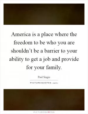 America is a place where the freedom to be who you are shouldn’t be a barrier to your ability to get a job and provide for your family Picture Quote #1