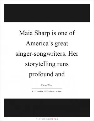 Maia Sharp is one of America’s great singer-songwriters. Her storytelling runs profound and Picture Quote #1
