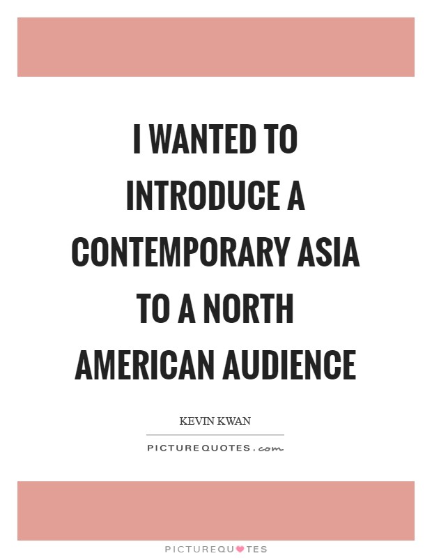 I wanted to introduce a contemporary Asia to a North American audience Picture Quote #1