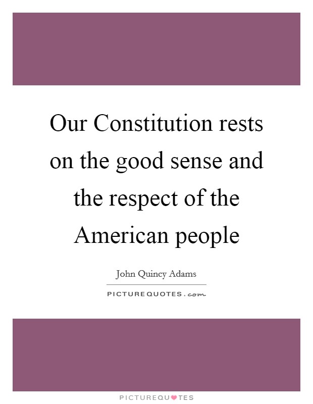 Our Constitution rests on the good sense and the respect of the American people Picture Quote #1