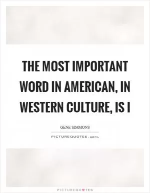 The most important word in American, in Western culture, is I Picture Quote #1