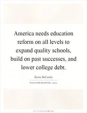 America needs education reform on all levels to expand quality schools, build on past successes, and lower college debt Picture Quote #1