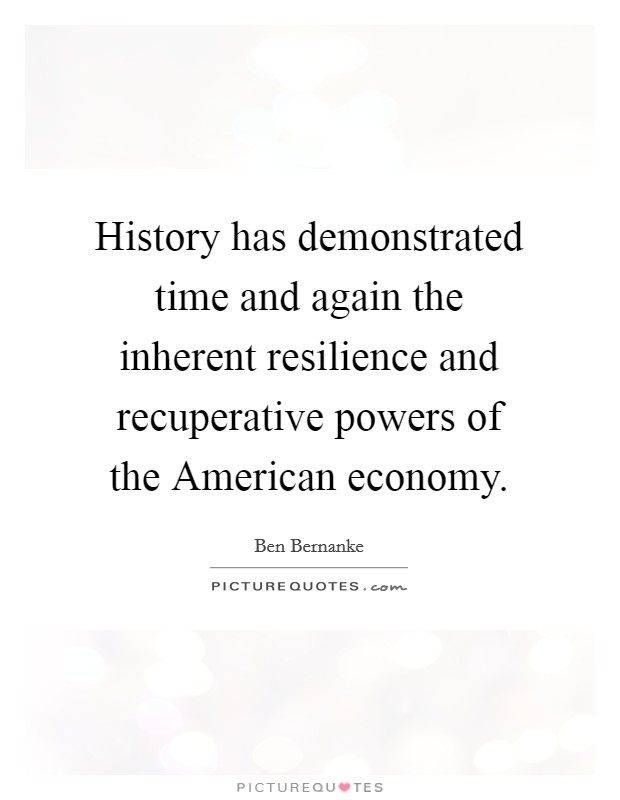 History has demonstrated time and again the inherent resilience and recuperative powers of the American economy. Picture Quote #1