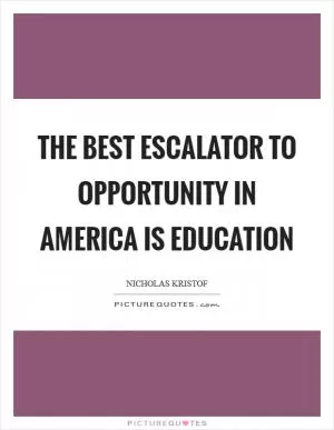 The best escalator to opportunity in America is education Picture Quote #1