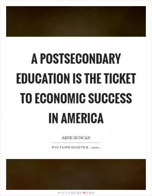 A postsecondary education is the ticket to economic success in America Picture Quote #1