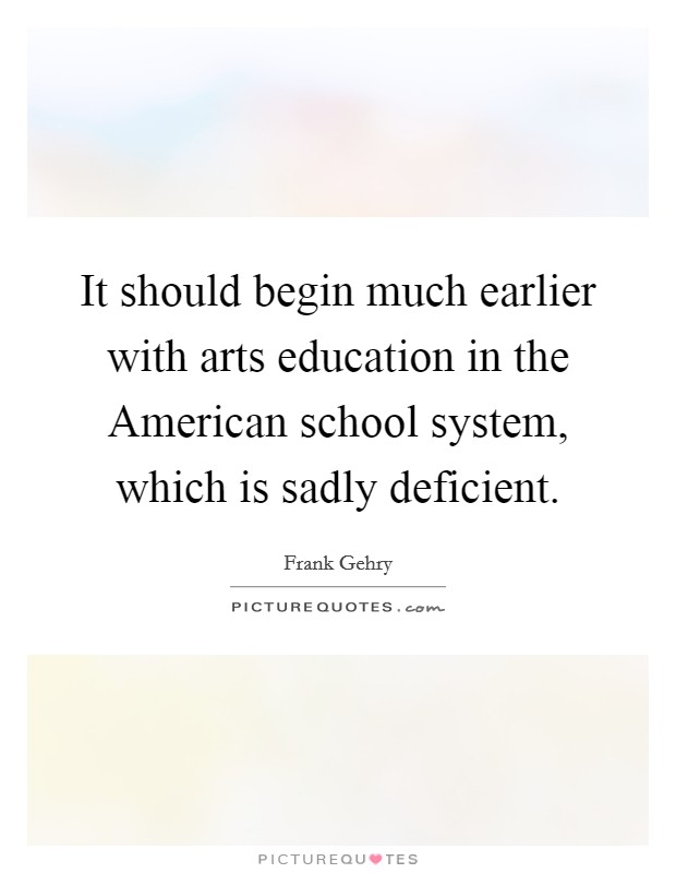 It should begin much earlier with arts education in the American school system, which is sadly deficient. Picture Quote #1