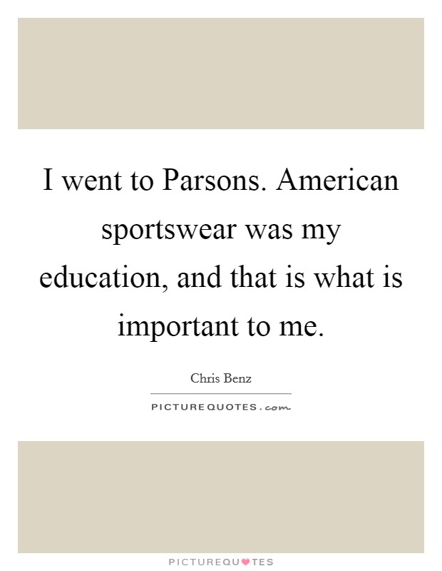 I went to Parsons. American sportswear was my education, and that is what is important to me. Picture Quote #1