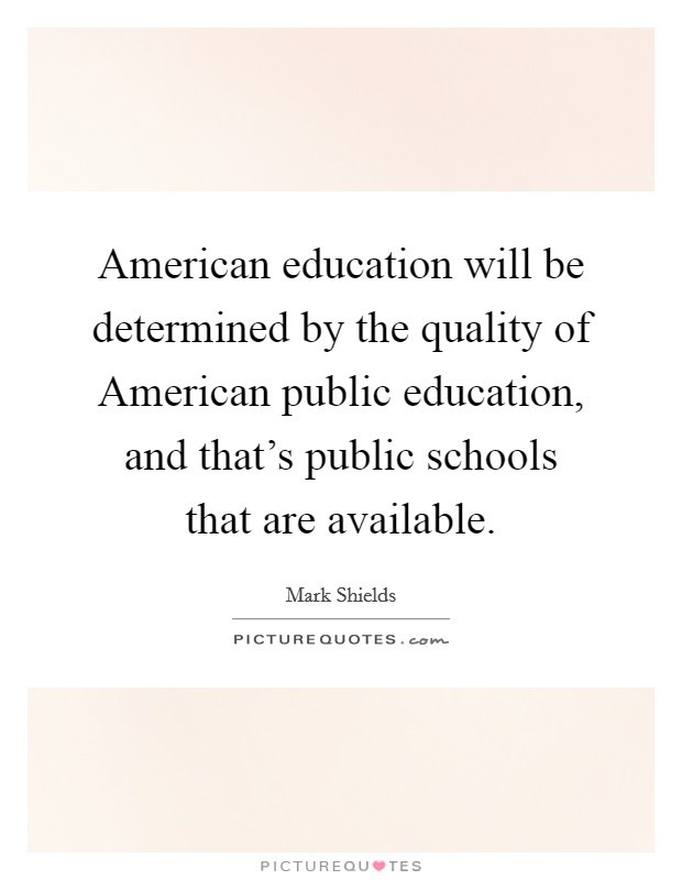 American education will be determined by the quality of American public education, and that's public schools that are available. Picture Quote #1