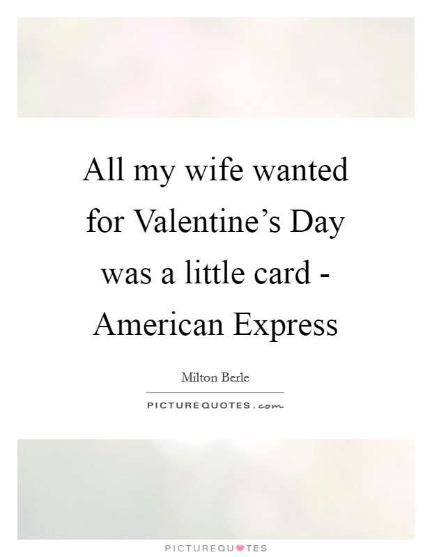 All my wife wanted for Valentine's Day was a little card - American Express Picture Quote #1