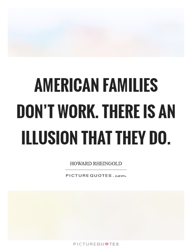 American families don't work. There is an illusion that they do. Picture Quote #1