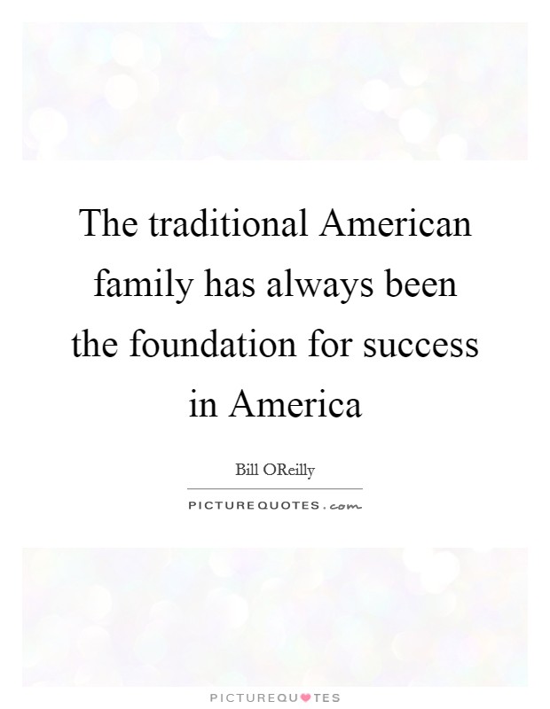 The traditional American family has always been the foundation for success in America Picture Quote #1