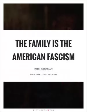 The family is the American fascism Picture Quote #1