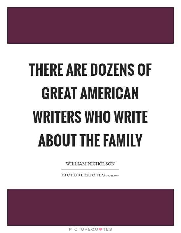 There are dozens of great American writers who write about the family Picture Quote #1