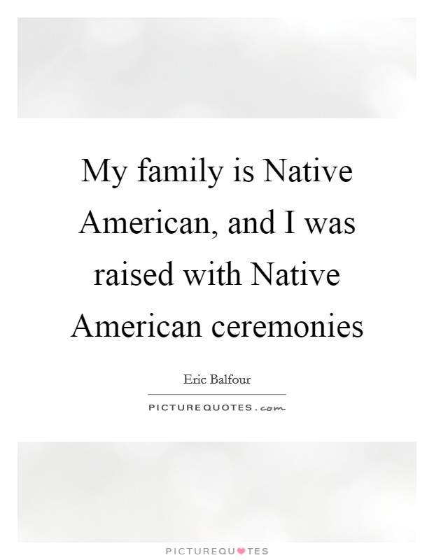 My family is Native American, and I was raised with Native American ceremonies Picture Quote #1
