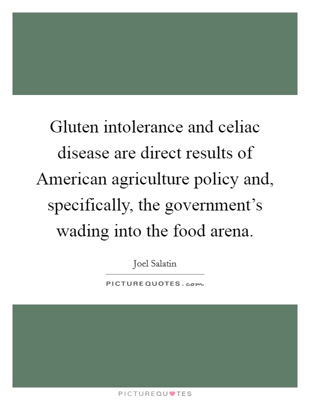 Gluten intolerance and celiac disease are direct results of American agriculture policy and, specifically, the government's wading into the food arena. Picture Quote #1