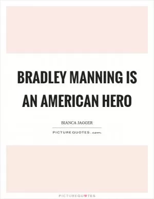 Bradley Manning is an American hero Picture Quote #1