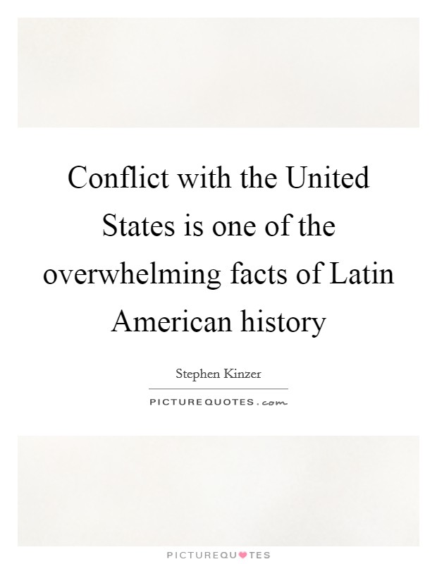 Conflict with the United States is one of the overwhelming facts of Latin American history Picture Quote #1