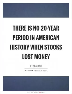 There is no 20-year period in American history when stocks lost money Picture Quote #1