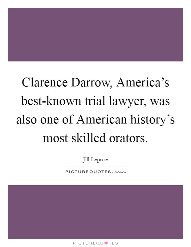 Clarence Darrow, America's best-known trial lawyer, was also one of American history's most skilled orators. Picture Quote #1