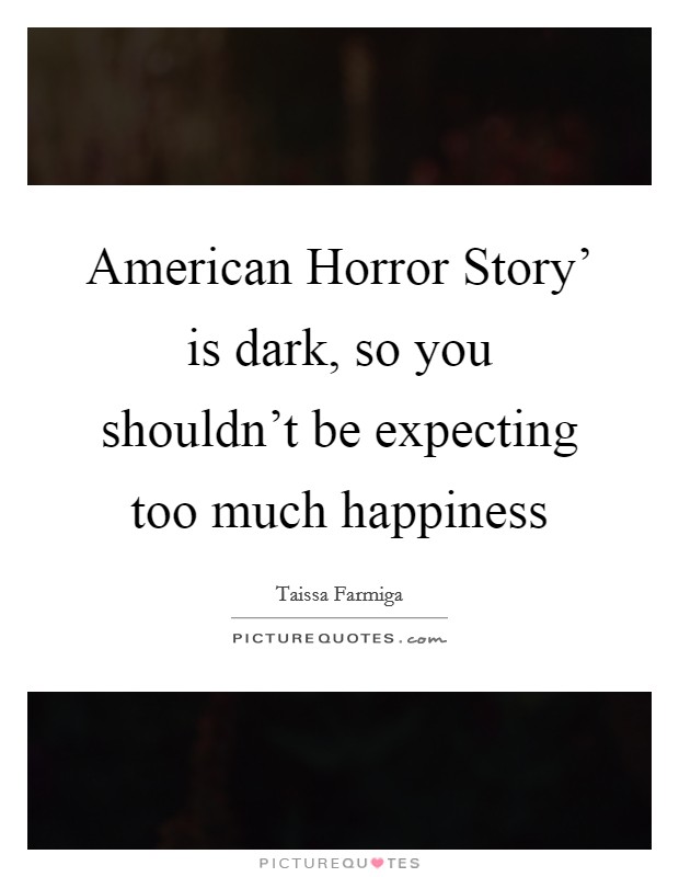 American Horror Story' is dark, so you shouldn't be expecting too much happiness Picture Quote #1
