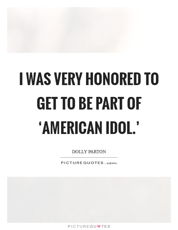 I was very honored to get to be part of ‘American Idol.' Picture Quote #1
