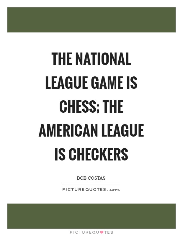 The National League game is chess; The American League is checkers Picture Quote #1