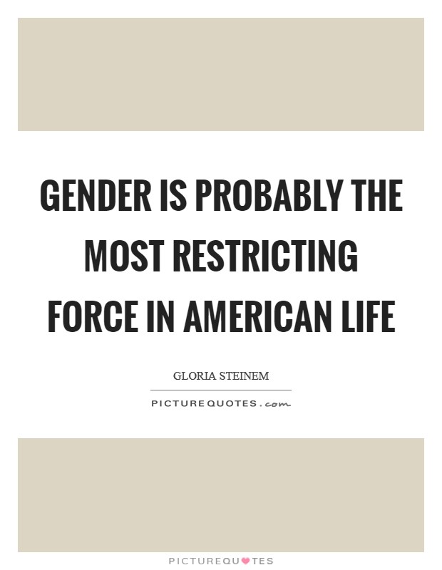 Gender is probably the most restricting force in American life Picture Quote #1